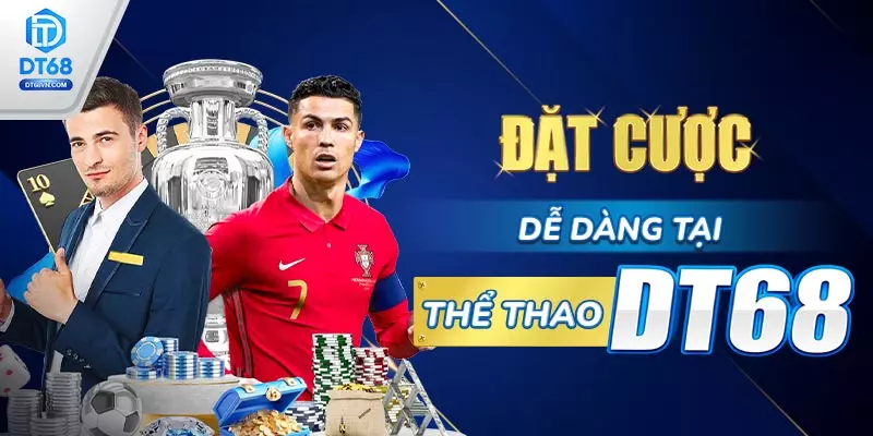 Đặt cược dễ dàng tại Thể thao DT68.