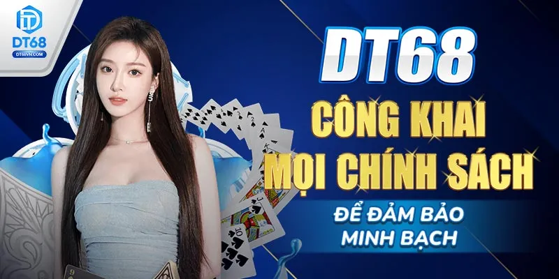 DT68 công khai mọi chính sách để đảm bảo minh bạch.