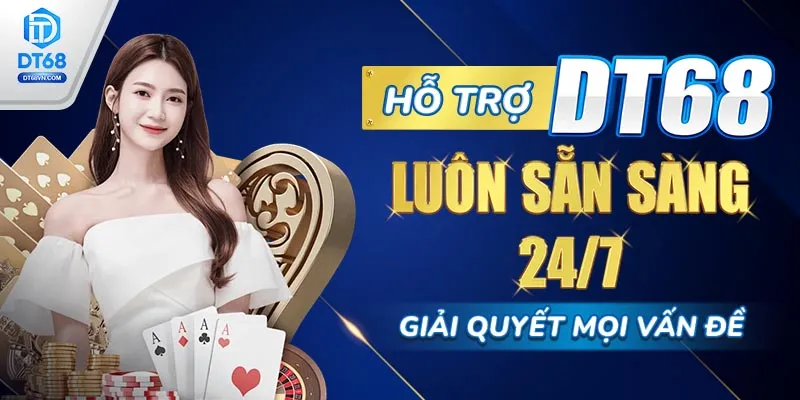 Hỗ trợ DT68 luôn sẵn sàng 24/7 giải quyết mọi vấn đề.