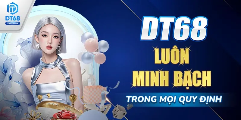 DT68 luôn minh bạch trong mọi quy định.