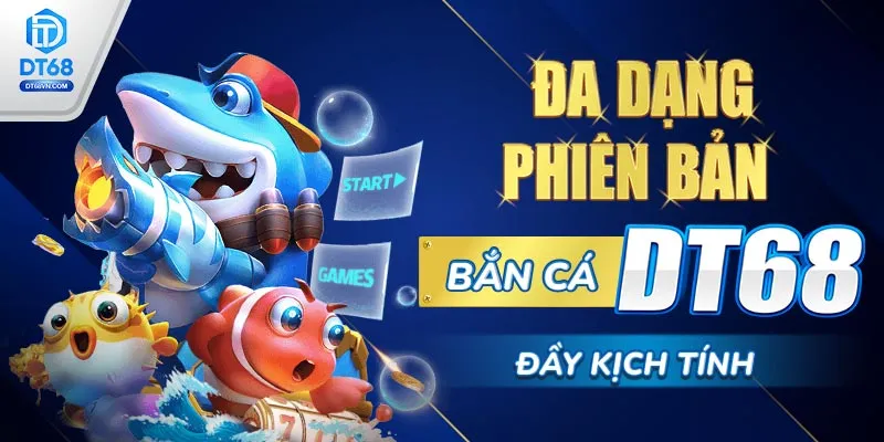 Đa dạng phiên bản Bắn cá DT68 đầy kịch tính.
